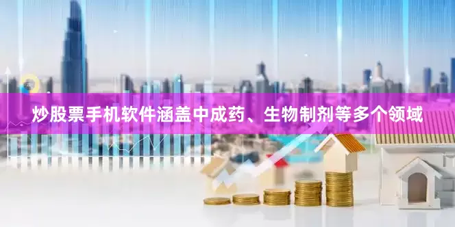 炒股票手机软件涵盖中成药、生物制剂等多个领域