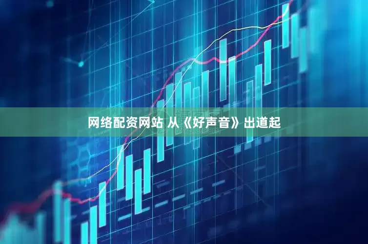 网络配资网站 从《好声音》出道起