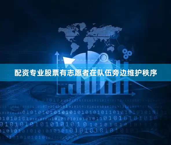 配资专业股票有志愿者在队伍旁边维护秩序