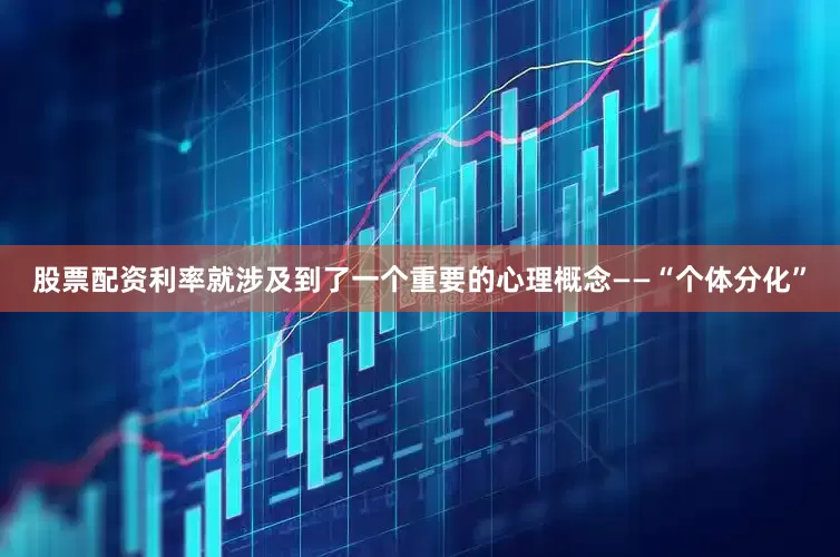股票配资利率就涉及到了一个重要的心理概念——“个体分化”