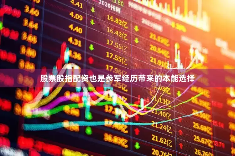 股票股指配资也是参军经历带来的本能选择