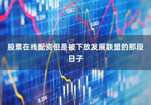 股票在线配资但是被下放发展联盟的那段日子