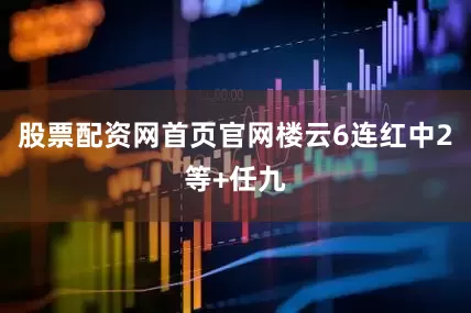 股票配资网首页官网楼云6连红中2等+任九